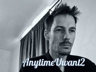 AnytimeUwant2